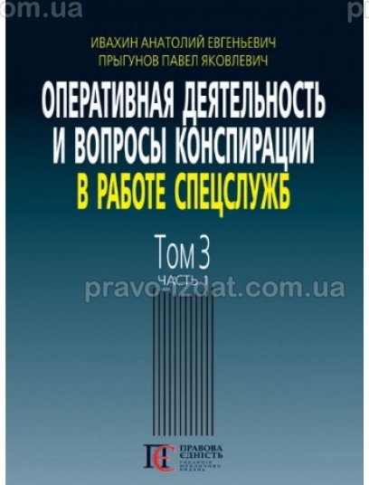 Оперативная деятельность и вопросы конспирации в работе спецслужб. Том 3. Часть 1 : Наукові видання - Видавництво "Право"