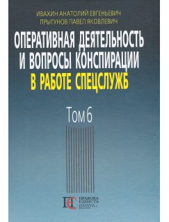 Оперативная деятельность и вопросы конспирации в работе  спецслужб. Том 6 