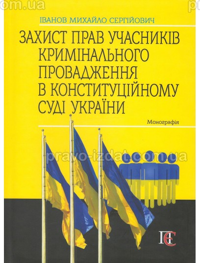 Захист прав учасників кримінального провадження в Конституційному Суді України : Монографії - Видавництво "Право"