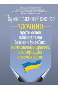 Злочини проти основ національної безпеки України: кримінально-правова кваліфікація в умовах війни. Науково-практичний коментар