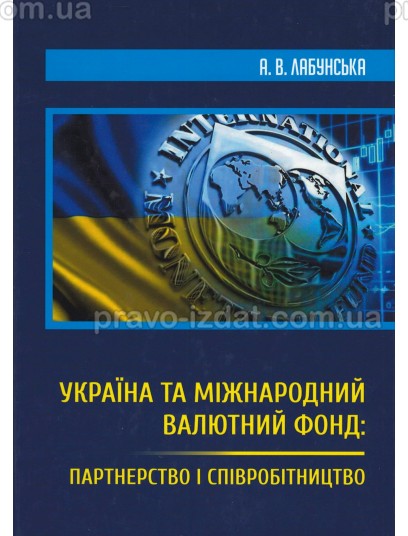 Україна та Міжнародний валютний фонд: партнерство і співробітництво : Монографії - Видавництво "Право"