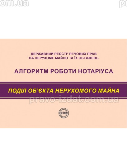 Державний реєстр речових прав на нерухоме майно та їх обтяжень. Алгоритм роботи нотаріуса. Поділ об'єкта нерухомого майна : Навчальні та практичні посібники - Видавництво "Право"