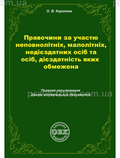 Правочини за участю неповнолітніх, малолітніх, недієздатних осіб та осіб, дієздатність яких обмежена: правове регулювання, зразки нотаріальних документів : Практичні посібники - Видавництво "Право"