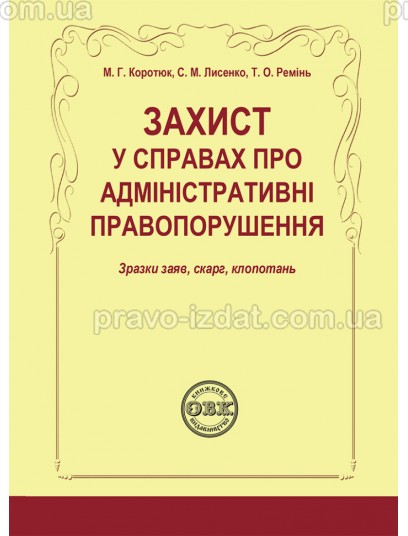 Захист у справах про адміністративні правопорушення: зразки заяв, скарг, клопотань : Практичні посібники - Видавництво "Право"
