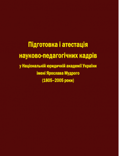 Підготовка і атестація науково-педагогічних кадрів у Національній юридичній аадемії України імені Ярослава Мудрого (1805-2005 рр.)