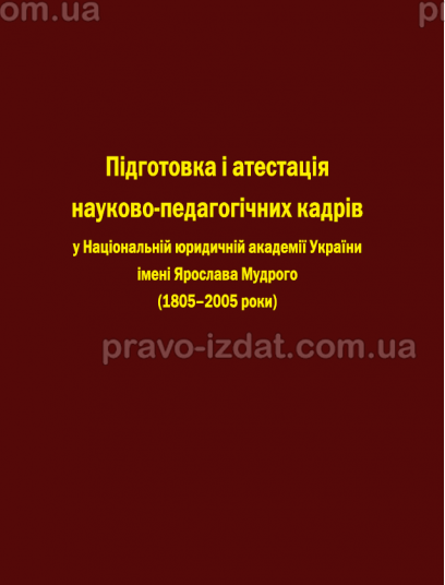 Підготовка і атестація науково-педагогічних кадрів у Національній юридичній аадемії України імені Ярослава Мудрого (1805-2005 рр.) : Словники та Довідники - Видавництво "Право"