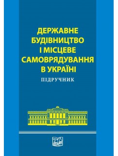 Державне будівництво і місцеве самоврядування в Україні. Підручник