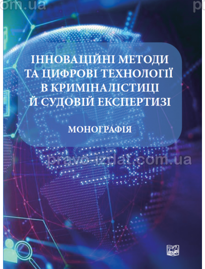 Інноваційні методи та цифрові технології в криміналістиці й судовій експертизі : Монографії - Видавництво "Право"