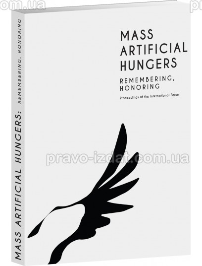 Mass Artificial Hungers. Remembering, Honoring.  Proceedings of the International Forum. (Масові штучні голоди) : Наукові видання - Видавництво "Право"