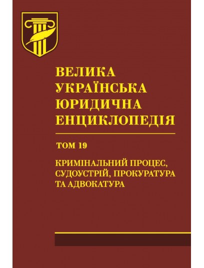 Велика українська юридична енциклопедія : у 20 томах. Том 19. Кримінальний процес, судоустрій, прокуратура та адвокатура