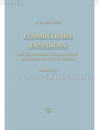 Гуманістична парадигма: досвід, виклики та перспективи кримінального права України : Монографії - Видавництво "Право"