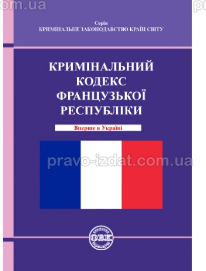 Кримінальний кодекс Французької Республіки : Кодекси - Видавництво "Право"