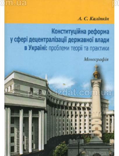 Конституційна реформа у сфері децентралізації державної влади в Україні: проблеми теорії та практики : Монографії - Видавництво "Право"