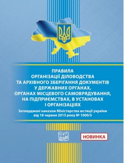 Правила організації діловодства та архівного зберігання документів у державних органах, органах місцевого самоврядування, на підприємствах, в установах і організаціях. Наказ Міністерства юстиції України 18.06.2015 No 1000/5