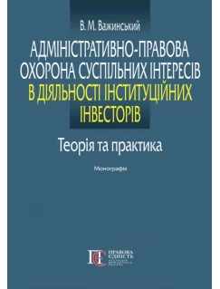 Адміністративно-правова охорона суспільних інтересів в діяльності інституційних інвесторів: теорія та практика