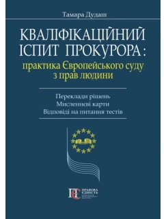 Кваліфікаційний іспит прокурора: практика Європейського суду з прав людини. Переклади рішень. Мисленнєві карти. Відповіді на питання тестів 