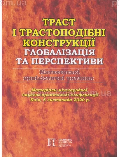 Траст і трастоподібні конструкції: глобалізація та перспективи. Матвєєвські цивілістичні читання. Матеріали міжнародної науково-практичної конференції : Наукове видання - Видавництво "Право"