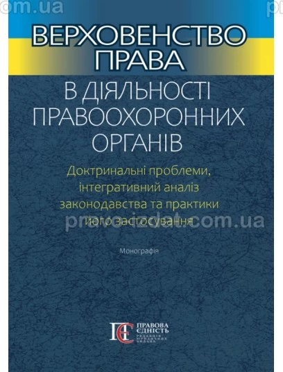 Верховенство права в діяльності правоохоронних органів. Доктринальні проблеми, інтегративний аналіз законодавства та практики його застосування : Монографії - Видавництво "Право"