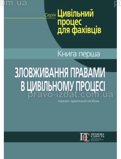 Зловживання правами в цивільному процесі : Науково-практичний посібник - Видавництво "Право"