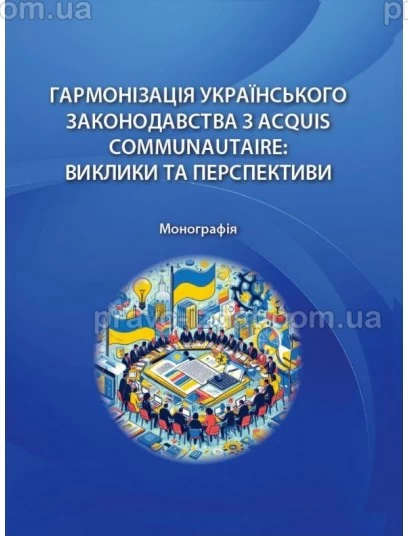 Гармонізація українського законодавства з ACQUIS COMMUNAUTAIRE: виклики та перспективи : Монографії - Видавництво "Право"
