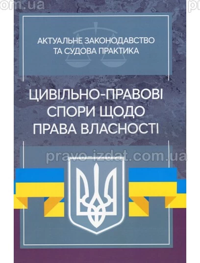 Цивільно-правові спори щодо права власності. Актуальне законодавство та судова практика. Під замовлення : Збірники статей - Видавництво "Право"