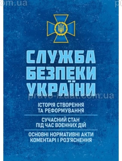 Служба безпеки України: історія створення та реформування, сучасний стан під час воєнних дій, основні нормативні акти, коментарі і роз’яснення : Практичні посібники - Видавництво "Право"