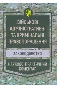 Військові адміністративні та кримінальні правопорушення. Законодавство. Науково-практичний коментар