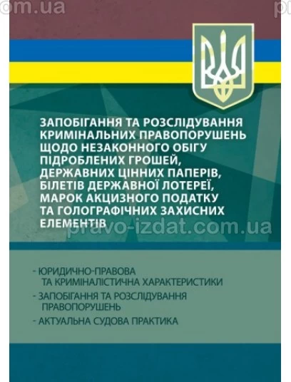 Запобігання та розслідування кримінальних правопорушень щодо незаконного обігу підроблених грошей, державних цінних паперів, білетів державної лотереї, марок акцизного податку та голографічних захисних елементів : Наукові видання - Видавництво "Право