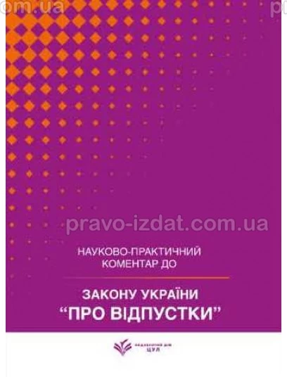Закон України "Про відпустки". Науково-практичний коментар : Коментарі - Видавництво "Право"