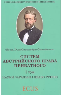 Олександр Огоновський. Систем австрийского права приватного. Том 1. Науки загальні і право річеве. Репринт