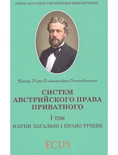 Олександр Огоновський. Систем австрийского права приватного. Том 1. Науки загальні і право річеве. Репринт