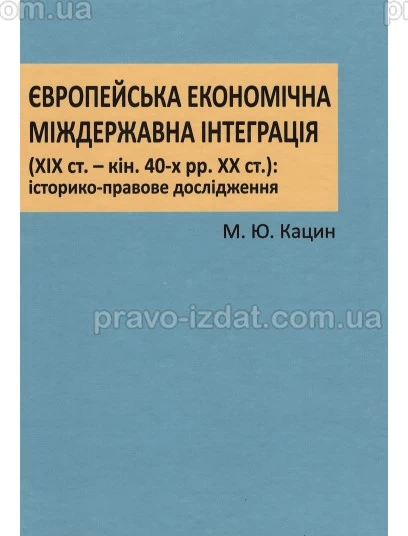 Європейська економічна міждержавна інтеграція (XIX ст. - кінець 40-х рр ХХ ст.): історико-правове дослідження : Монографії - Видавництво "Право"