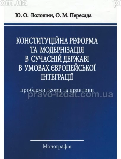 Конституційна реформа та модернізація в сучасній державі в умовах Європейської інтеграції: проблеми теорії і практики : Монографії - Видавництво "Право"