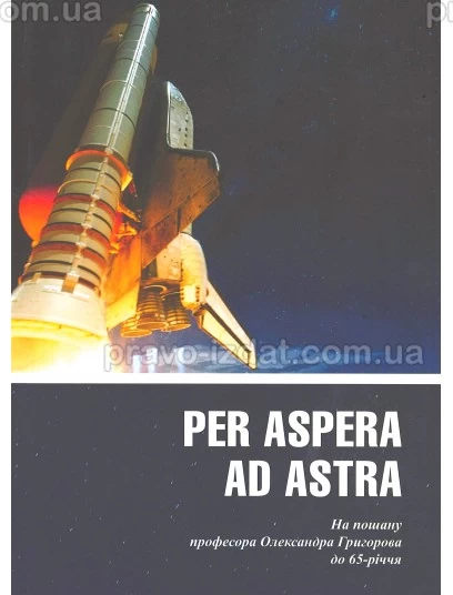 Per aspera ad astra. На пошану професора Олександра Григорова до 65-річчя : Монографії - Видавництво "Право"