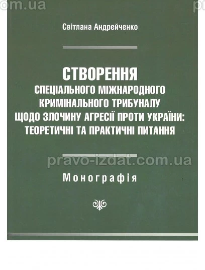 Створення Спеціального міжнародного кримінального трибуналу щодо злочину агресії проти України: теоретичні та практичні питання : Монографії - Видавництво "Право"