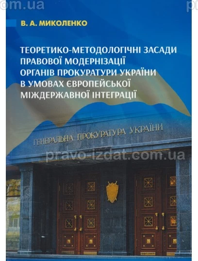 Теоретико-методологічні засади правової модернізації органів прокуратури України в умовах європейської міждержавної інтеграції : Монографії - Видавництво "Право"