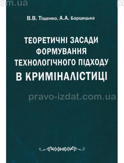 Теоретичні засади формування технологічного підходу в криміналістиці : Монографії - Видавництво "Право"