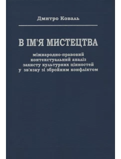 В ім’я мистецтва: міжнародно-правовий контекстуальний аналіз захисту культурних цінностей у зв’язку зі збройним конфліктом