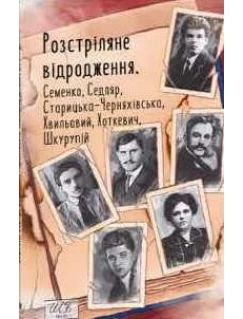 Розстріляне відродження. Семенко, Седляр, Старицька-Черняхівська, Хвильовий, Хоткевич, Шкурупій