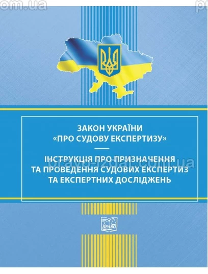 ЗАКОН УКРАЇНИ Про судову експертизу. Інструкція про призначення та проведення судових експертиз та експертних досліджень : Закони України - Видавництво "Право"