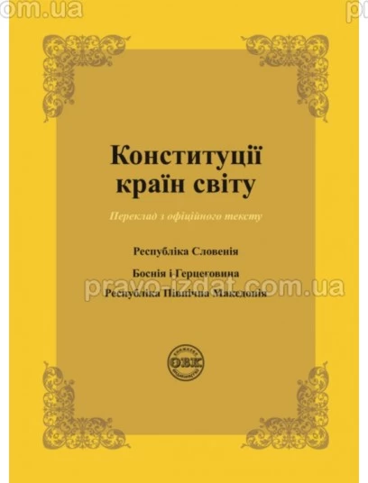 Конституції країн світу: Республіка Словенія, Боснія і Герцеговина, Республіка Північна Македонія :  - Видавництво "Право"