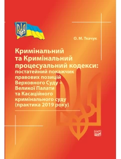 Кримінальний та Кримінальний процесуальний кодекси: постатейний покажчик правових позицій Верховного Суду – Великої Палати та Касаційного кримінального суду (практика 2019 року)