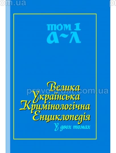Велика українська кримінологічна енциклопедія у двох томах. Том 1: А - Л : Наукові видання - Видавництво "Право"