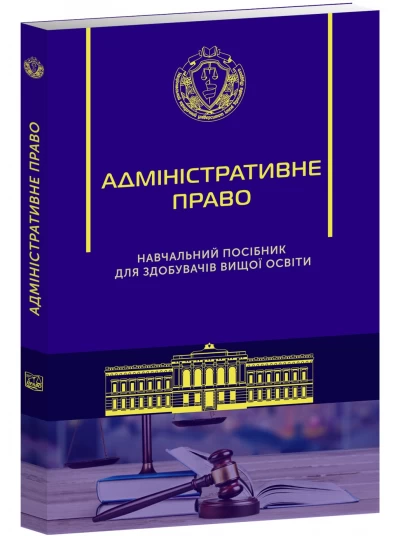 Адміністративне право. Навчальний посібник для здобуття вищої освіти