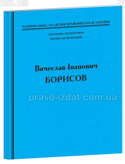 Біографія і бібліографія вчених-правознавців. Вячеслав Іванович Борисов : Наукові видання - Видавництво "Право"