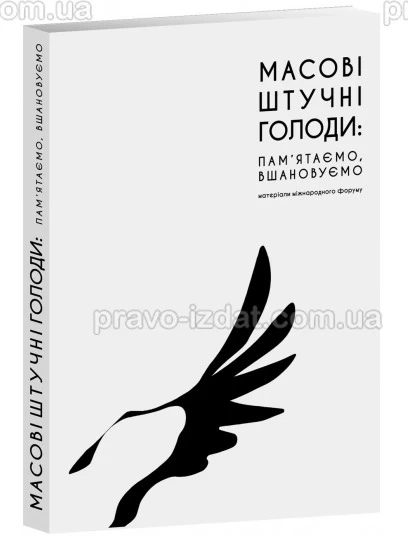Масові штучні голоди : пам'ятаємо, вшановуємо. Матеріали міжнародного форуму : Наукові видання - Видавництво "Право"