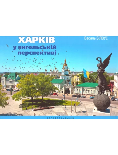 Харків у янгольській перспективі. Аерофотоальбом