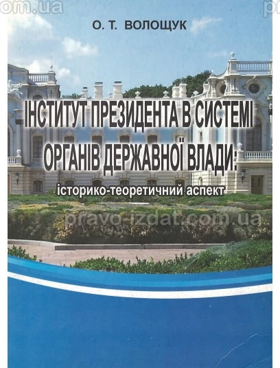 Інститут Президента в системі органів державної влади: історико-теоретичний аспект : Монографії - Видавництво "Право"
