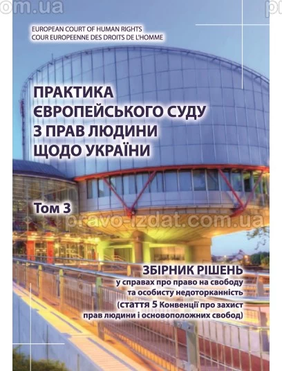Практика Європейського суду з прав людини щодо України. Том 3. Збірник рішень у справах про право на свободу та особисту недоторканість : Наукові видання - Видавництво "Право"