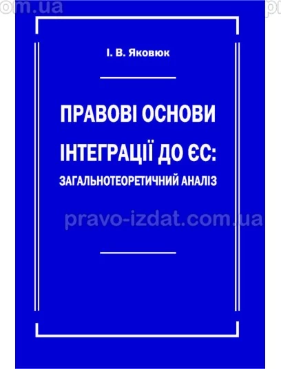 Правові основи інтеграції до ЄС: загальнотеоретичний аналіз : Монографії - Видавництво "Право"
